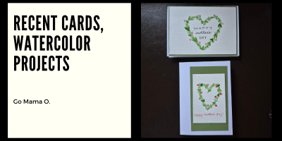 Recent cards, watercolor projects Go Mama O